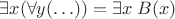 $\exists x(\forall y(\ldots)) = \exists x\;B(x)$