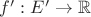 $f': E' \to \mathbb{R}$ $f': E' \to \mathbb{R}$
