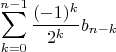 $$\sum\limits_{k=0}^{n-1}\frac{(-1)^k}{2^k}b_{n-k}$$