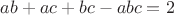 $ab+ac+bc-abc=2$