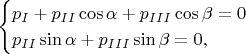 $$\begin{cases}p_{I}+p_{II}\cos\alpha+p_{III}\cos\beta=0\\p_{II}\sin\alpha+p_{III}\sin\beta=0,\end{cases}$$
