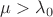 $\mu > \lambda_{0}$