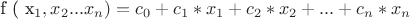 f ( x_1,x_2...x_n)=c_0+c_1 * x_1 + c_2 * x_2 +...+ c_n * x_n