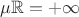 $\mu \mathbb{R} = +\infty$
