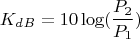 $$K_d_B=10\log(\frac{P_2}{P_1})$$