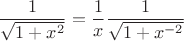 $$ \frac {1} {\sqrt{1+x^2}} = \frac {1} {x} \frac {1} {\sqrt{1+x^{-2}}} $$