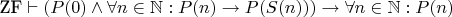 $\text{ZF} \vdash (P(0) \wedge \forall n \in \mathbb N: P(n) \rightarrow P(S(n))) \rightarrow \forall n \in \mathbb N: P(n)$