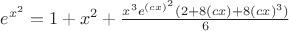 $e^{x^2}=1+{x^2}+\frac{{x^3}e^{(cx)^2}(2+8(cx)+8(cx)^3)} 6 $