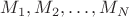 $M_1,M_2,\ldots, M_N$