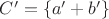 $C'=\{a'+b'\}$