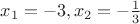 $x_1=-3 , x_2=-\frac 1 3$