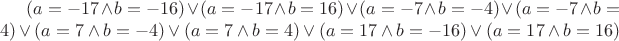 $(a=-17\land b=-16)\lor (a=-17\land b=16)\lor (a=-7\land b=-4)\lor(a=-7\land
   b=4)\lor (a=7\land b=-4)\lor (a=7\land b=4)\lor (a=17\land b=-16)\lor
   (a=17\land b=16)$