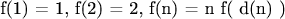 f(1) = 1, f(2) = 2, f(n) = n f( d(n) )