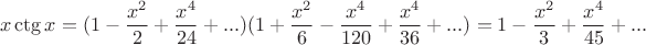 $$
x\ctg x=(1-\frac{x^2}{2}+\frac{x^4}{24}+...)(1+\frac{x^2}{6}-\frac{x^4}{120}+\frac{x^4}{36}+...)=1-\frac{x^2}{3}+\frac{x^4}{45}+...
$$