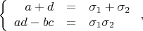 $$
\left\{
\begin{array}{rcl}
a+d &=& \sigma_1 + \sigma_2\\
ad-bc &=& \sigma_1\sigma_2\\
\end{array}
\right.,
$$