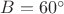 $B=60^{\circ}$
