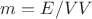 $m=E/VV$