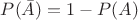 $P(\bar{A})=1-P(A)$