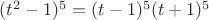 $(t^2-1)^5=(t-1)^5(t+1)^5$