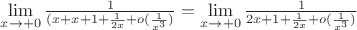 $\lim\limits_{x\to +0} \frac{1}{(x+x+1 + \frac{1}{2x}+o(\frac{1}{x^3})} = \lim\limits_{x\to +0}^{} \frac{1}{2x+1+\frac{1}{2x}+o(\frac{1}{x^3})}$