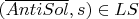 $(\overline{AntiSol}, s) \in LS$