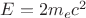 $E=2m_ec^2$