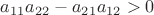 $a_{11}a_{22}-a_{21}a_{12}>0$