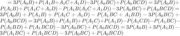 $=3P(A_0B)+P(A_1B+ A_1C+A_1D)-3P(A_0BC)+P(A_0BCD)=3P(A_0B)+P(A_1B)+ P(A_1C+A_1D)-P(A_1B(A_1C+A_1D))-3P(A_0BC)+P(A_0BCD)=3P(A_0B)+P(A_1B)+ P(A_1C+A_1D)-P(A_1BC+A_1BD)-3P(A_0BC)+P(A_0BCD)=3P(A_0B)+P(A_1B)+ P(A_1C)+P(A_1D)-P(A_1CD)-P(A_1BC)-P(A_1BD)+P(A_1BCD)-3P(A_0BC)+P(A_0BCD)=3P(A_0B)+3P(A_1B)-3P(A_1BC)+P(A_1BCD)-3P(A_0BC)+P(A_0BCD)$