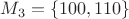 $$M_3=\{100, 110\}$$