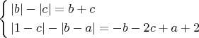 $\left\{ \begin{gathered}
  |b| - |c| = b+c \hfill \\
  |1 - c| - |b - a| =  -b -2c +a +2 \hfill \\ 
\end{gathered}  \right.$