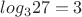 $log_3{27}=3$
