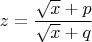 $$z=\frac{\sqrt x +p}{\sqrt x +q}$$