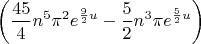 $$\left(\frac{45}{4} n^5\pi^2e^{\frac92 u}-\frac52 n^3\pi e^{\frac52 u}\right)$$