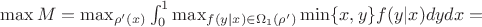 $\max M=\max_{ \rho'(x)}  \int _0^1  \max_{ f(y|x)\in  \Omega_1 (\rho')} \min \{x,y\} f(y|x) dy dx=$