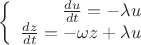 $$\left\{
\begin{array}{rcl}
 \frac{du}{dt}=-\lambda u \\
 \frac{dz}{dt}=-\omega z+\lambda u \\
\end{array}
\right.$$