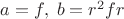 $a=f,\;b=r^2fr$