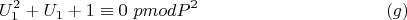 $$U_1^ 2 + U_1 + 1\equiv 0\ pmod {P^2}\eqno(g)$$