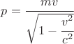 $ p = \cfrac{mv}{\sqrt{1 - \cfrac{v^2}{c^2}}} $