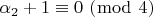 $\[\alpha _2  + 1 \equiv 0\,\,(\bmod \,\,4)\]$