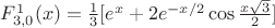 $F^1_{3,0}(x)= \frac {1} {3} [e^x +2e^{-x/2} \cos \frac {x \sqrt3} {2}]
