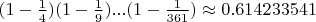 $(1-\frac1{4})(1-\frac1{9})...(1-\frac1{361}) \approx 0.614233541$