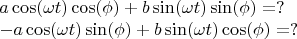 \[
\begin{array}{l}
 a\cos (\omega t)\cos (\phi ) + b\sin (\omega t)\sin (\phi ) = ? \\ 
  - a\cos (\omega t)\sin (\phi ) + b\sin (\omega t)\cos (\phi ) = ? \\ 
 \end{array}
\]