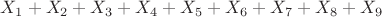 $X_1+X_2+X_3+X_4+X_5+X_6+X_7+X_8+X_9$
