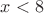 ${x}<{8}$