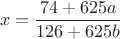 $$x = \frac{74 + 625a}{126 + 625b}$$