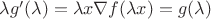 $\lambda g'(\lambda)= \lambda x \nabla f(\lambda x) = g(\lambda)$ $\lambda g'(\lambda)= \lambda x \nabla f(\lambda x) = g(\lambda)$
