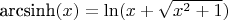 $\text{arcsinh}(x)=\ln(x+\sqrt{x^2+1})$