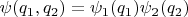 $\psi(q_1,q_2)=\psi_1(q_1)\psi_2(q_2)$