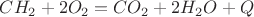 $CH_2+2O_2=CO_2+2H_2O+Q$