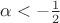 $\alpha < -\frac12$